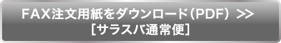 FAX注文用紙をダウンロード（PDF） ＞＞  ［サラスバ通常便］